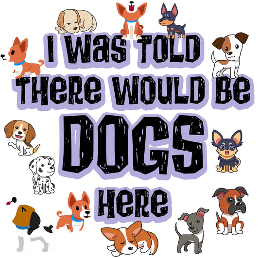 I was Told There Would Be Dogs Sticker